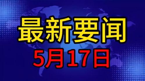 5月17号头条,揭秘重大新闻事件背后的真相
